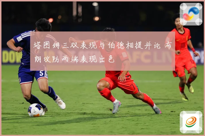 塔图姆三双表现与伯德相提并论 布朗攻防两端表现出色