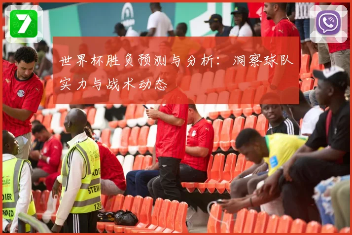 世界杯胜负预测与分析：洞察球队实力与战术动态